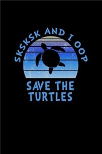 SKSKSK And I oop Save The Turtles