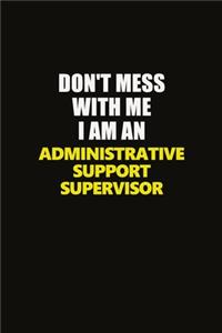 Don't Mess With Me I Am An Administrative Support Supervisor