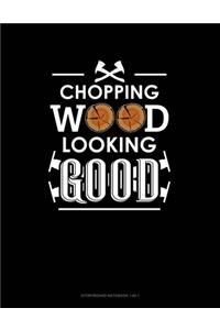 Chopping Wood Looking Good