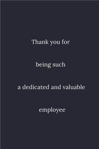 Thank you for being such a dedicated and valuable employee
