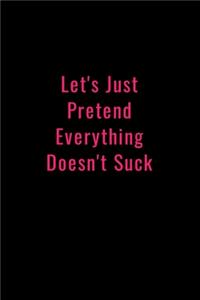 Let's Just Pretend Everything Doesn't Suck