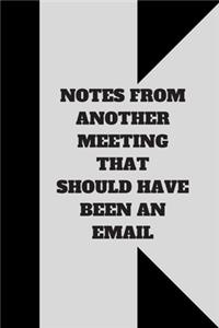 Notes from Another Meeting That Should Have Been an Email: Lined notebook 120 pages glossy cover different colors with different designs .lined journal