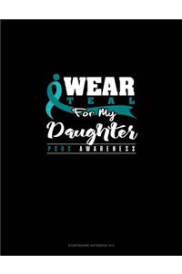 I Wear Teal For My Daughter - PCOS Awareness
