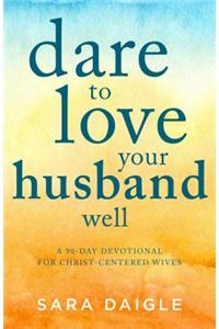 Dare to Love Your Husband Well