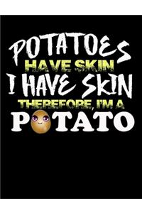 Potatoes Have Skin I Have Skin Therefore I'm a Potato