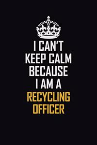 I Can't Keep Calm Because I Am A Recycling Officer