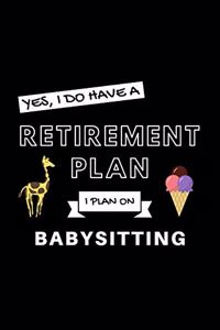 Yes, I Do Have A Retirement Plan I Plan On Babysitting