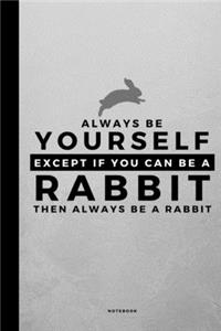 Always Be Yourself Except If You Can Be A Rabbit