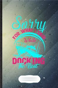 Sorry for What I Said While Docking the Boat: Boat Blank Journal Write Record. Practical Dad Mom Anniversary Gift, Fashionable Funny Creative Writing Logbook, Vintage Retro B5 110 Page