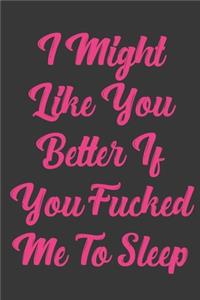 I Might Like You Better If You Fucked Me To Sleep