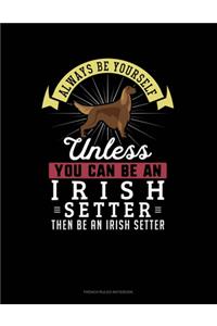 Always Be Yourself Unless You Can Be An Irish Setter Then Be An Irish Setter