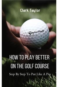 How To Play better On The Golf Course