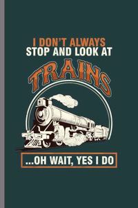 I don't always stop and look at Trains