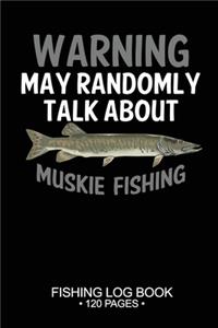 Warning May Randomly Talk About Muskie Fishing Fishing Log Book 120 Pages