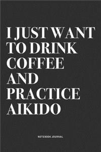I Just Want To Drink Coffee And Practice Aikido