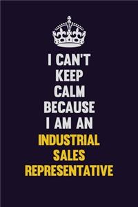 I can't Keep Calm Because I Am An Industrial Sales Representative: Motivational and inspirational career blank lined gift notebook with matte finish