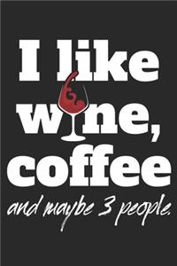 I Like Wine Coffee And Maybe 3 People: Coffee Drinker & Wine Lover Notebook Journal Diary Planner (Ruled Paper, 120 Lined Pages, 6" x 9") Gift For Caffeine Junkies & Wine Experts