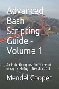 Advanced Bash Scripting Guide - Volume 1: An in-depth exploration of the art of shell scripting ( Revision 10 )