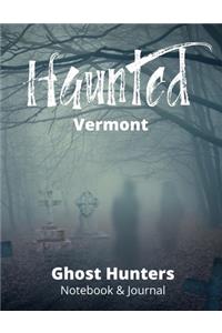Haunted Vermont Ghost Hunters Notebook and Journal