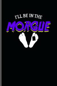 I'll be in the Morgue