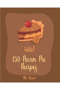 Hello! 150 Pecan Pie Recipes