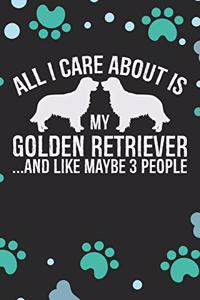 All I Care About Is My Golden Retriever And Like Maybe 3 People