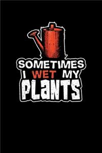 Sometimes I Wet My Plants
