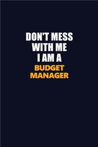 Don't Mess With Me I Am A Budget Manager