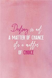 Destiny Is Not A Matter Of Chance It's A Matter Of Choice