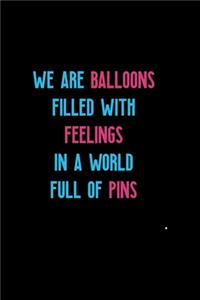 We Are Balloons Filled With Feelings In A World Full Of Pins