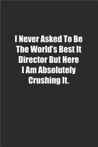 I Never Asked To Be The World's Best It Director But Here I Am Absolutely Crushing It.