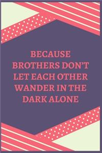 Because Brothers Don't Let Each Other Wander In The Dark Alone