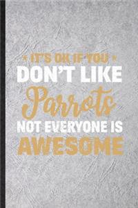 It's Ok If You Don't Like Parrots Not Everyone Is Awesome