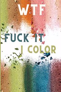 WTF Fuck It I Color