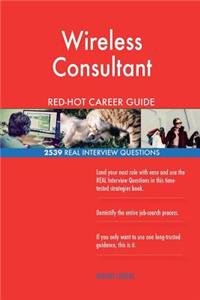 Wireless Consultant RED-HOT Career Guide; 2539 REAL Interview Questions