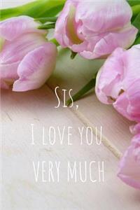 Sis, I love you VERY MUCH