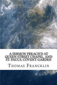 A sermon preach'd at Queen-street chapel, and St. Paul's, Covent-Garden