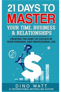 21 Days to Master Your Time, Business, and Relationships