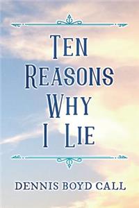 Ten Reasons Why I Lie