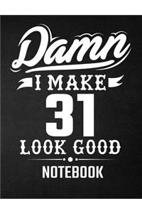 Damn I Make 31 Look Good Notebook