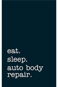Eat. Sleep. Auto Body Repair. - Lined Notebook