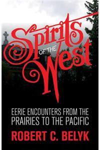 Spirits of the West: Eerie Encounters from the Prairies to the Pacific