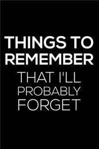 Things To Remember That I'll Probably Forget