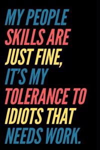 My People Skills Are Just Fine It's My Tolerance to Idiots That Needs Work