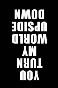 You Turn My World Upside Down
