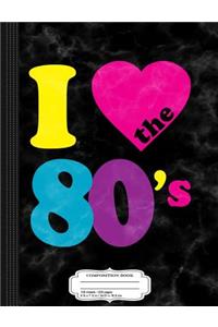 I Love the 80's Composition Notebook