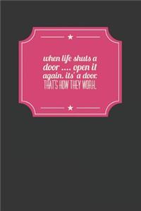 When Life Shuts a Door Open It Again It's a Door That's How They Work