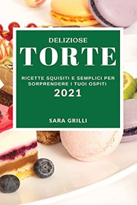 Deliziose Torte 2021 (Delicious Cake Recipes 2021 Italian Edition)