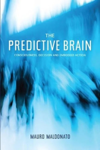 Predictive Brain: Consciousness, Decision and Embodied Action
