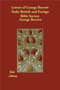 Letters of George Borrow Tothe British and Foreign Bible Society